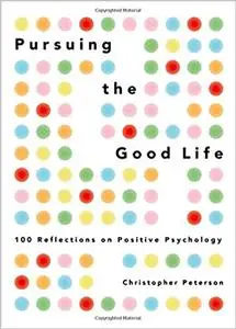 Pursuing the Good Life: 100 Reflections on Positive Psychology