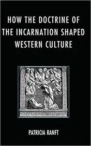 How the Doctrine of Incarnation Shaped Western Culture