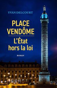 Yvan Delcourt, "Place Vendôme : L'État hors la loi"