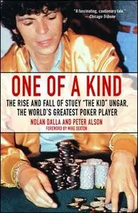 «One of a Kind: The Rise and Fall of Stuey ',The Kid', Ungar, The World's Greatest Poker Player» by Nolan Dalla,Peter Al