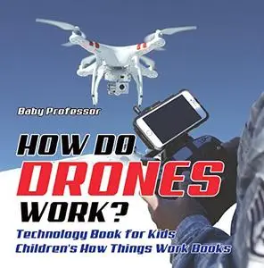 How Do Drones Work? Technology Book for Kids | Children's How Things Work Books
