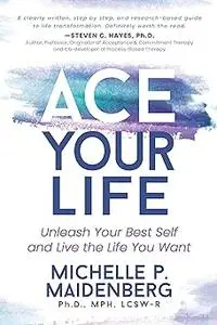 ACE Your Life: Unleash Your Best Self and Live the Life You Want