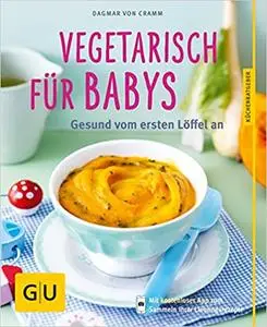 Vegetarisch für Babys: Gesund vom ersten Löffel an