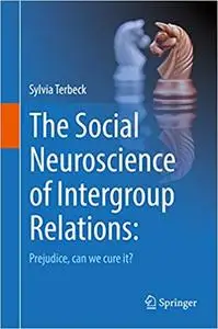 The Social Neuroscience of Intergroup Relations:: Prejudice, can we cure it? (Repost)