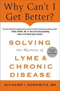 Why Can't I Get Better?: Solving the Mystery of Lyme and Chronic Disease (Repost)