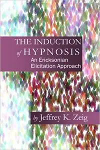 The Induction of Hypnosis: An Ericksonian Elicitation Approach