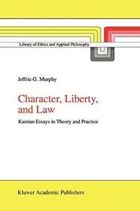 Character, Liberty, and Law: Kantian Essays in Theory and Practice