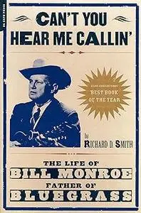 Can't You Hear Me Callin': The Life of Bill Monroe, Father of Bluegrass