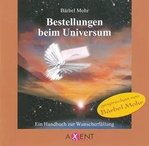 Bestellungen beim Universum: Ein Handbuch zur Wunscherfüllung
