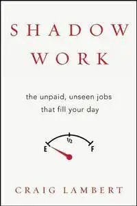 Shadow Work: The Unpaid, Unseen Jobs That Fill Your Day