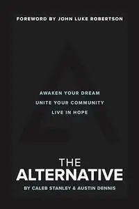 The Alternative: Awaken Your Dream, Unite Your Community, and Live in Hope