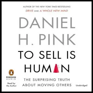 To Sell Is Human: The Surprising Truth about Moving Others [Audiobook] {Repost}