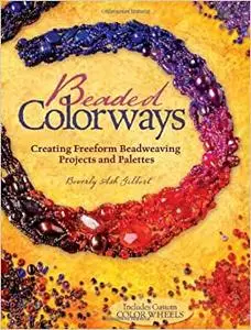 Beaded Colorways: Freeform Beadweaving Projects and Palettes