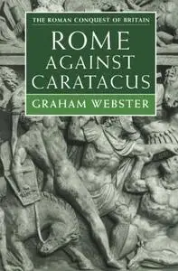 Rome Against Caratacus: The Roman Campaigns in Britain AD 48-58