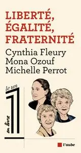 Cynthia Fleury, Mona Ozouf, Michelle Perrot, "Liberté, égalité, fraternité"