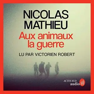 Nicolas Mathieu, "Aux animaux la guerre"