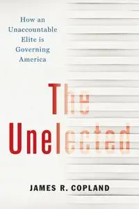 The Unelected: How an Unaccountable Elite is Governing America