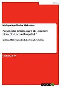 Persönliche Beziehungen als tragendes Element in der Außenpolitik?: Kohl und Mitterrand, Bush, Gorbatschow/Jelzin