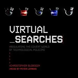 Virtual Searches: Regulating the Covert World of Technological Policing [Audiobook]