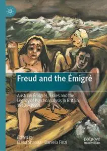 Freud and the Émigré: Austrian Émigrés, Exiles and the Legacy of Psychoanalysis in Britain, 1930s–1970s