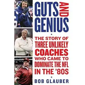 Guts and Genius: The Story of Three Unlikely Coaches Who Came to Dominate the NFL in the '80s [Audiobook]