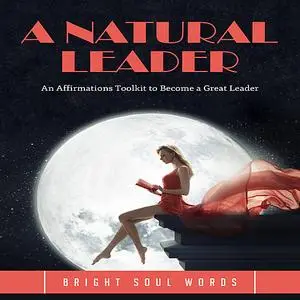 «A Natural Leader: An Affirmations Toolkit to Become a Great Leader» by Bright Soul Words