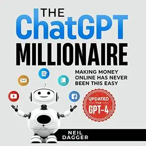 The ChatGPT Millionaire: Making Money Online Has Never Been This Easy (Updated for GPT-4) [Audiobook]
