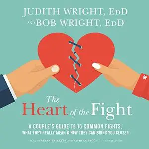 The Heart of the Fight: A Couple's Guide to Fifteen Common Fights, What They Really Mean and How They Can Bring You [Audiobook]