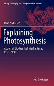 Explaining Photosynthesis: Models of Biochemical Mechanisms, 1840-1960 (Repost)
