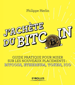 J'achète du bitcoin - Guide pratique pour miser sur les nouveaux placements : bitcoin, ethereum, ICO