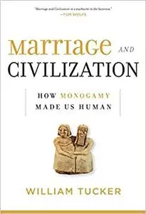 Marriage and Civilization: How Monogamy Made Us Human