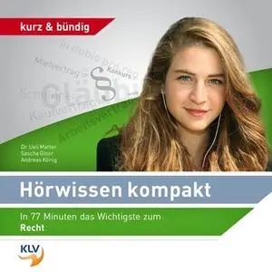 «Hörwissen kompakt: In 77 Minuten das Wichtigste zum Recht» by Sascha Gloor,Dr. Ueli Matter,Andreas König