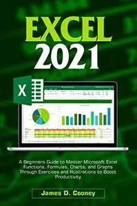 Excel 2021: A Beginners Guide to Master Microsoft Excel Functions, Formulas, Charts, and Graphs