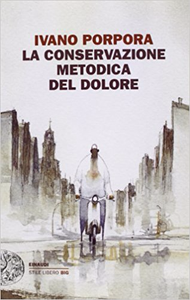 La conservazione metodica del dolore - Ivano Porpora