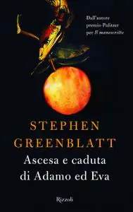 Stephen Greenblatt - Ascesa e caduta di Adamo ed Eva