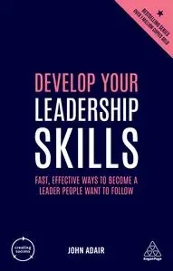 Develop Your Leadership Skills: Fast, Effective Ways to Become a Leader People Want to Follow (Creating Success), 4th Edition