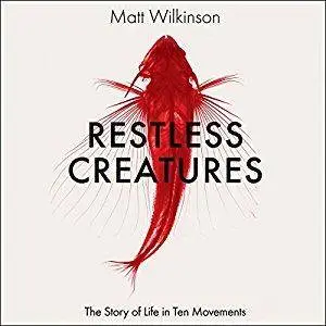 Restless Creatures: The Story of Life in Ten Movements [Audiobook]