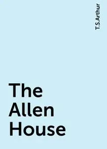 «The Allen House» by T.S.Arthur