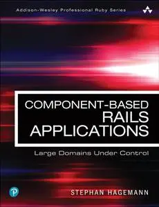 Component-Based Rails Applications: Large Domains Under Control (Addison-Wesley Professional Ruby)