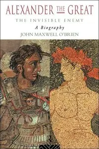 Alexander the Great: The Invisible Enemy: A Biography (Repost)