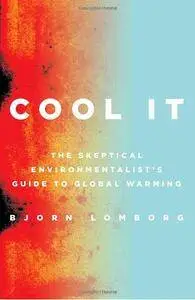 Cool It: The Skeptical Environmentalist's Guide to Global Warming