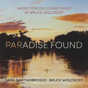 Sara Sant'ambrogio - Paradise Found – Music for Cello and Piano by Bruce Wolosoff (2022) [Official Digital Download]