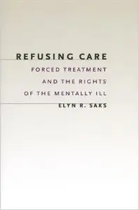 Refusing Care: Forced Treatment and the Rights of the Mentally Ill