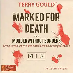 Marked for Death: Dying for the Story in the World's Most Dangerous Places, aka Murder Without Borders [Audiobook]