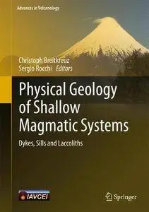 Physical Geology of Shallow Magmatic Systems: Dykes, Sills and Laccoliths (Advances in Volcanology)