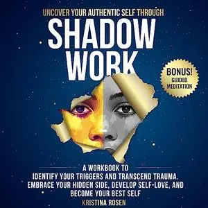 Uncover Your Authentic Self Through Shadow Work: A Workbook to Identify Your Triggers and Transcend Trauma.