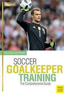 Soccer Goalkeeper Training: The Comprehensive Guide