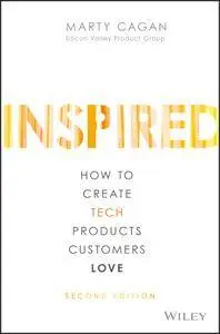 INSPIRED: How to Create Tech Products Customers Love, 2nd Edition