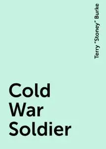 «Cold War Soldier» by Terry “Stoney” Burke