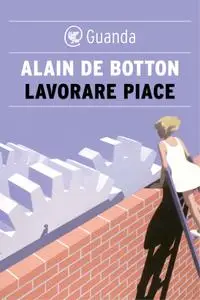 Alain de Botton - Lavorare piace